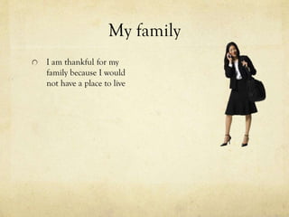 My family
I am thankful for my
family because I would
not have a place to live
