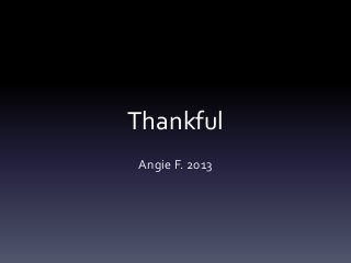 Thankful
Angie F. 2013
 