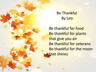 Be Thankful
By Leo
Be thankful for food
Be thankful for plants
that give you air
Be thankful for veterans
Be thankful for the moon
that shines
 