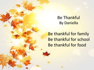 Be Thankful
By Daniella
Be thankful for family
Be thankful for school
Be thankful for food
 