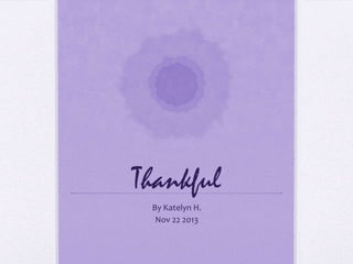 Thankful
By Katelyn H.
Nov 22 2013
 