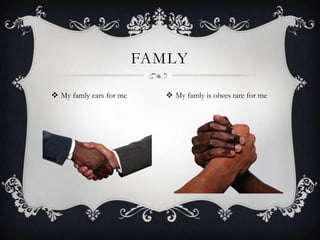  My famly cars for me
FAMLY
 My famly is olwes tare for me
 