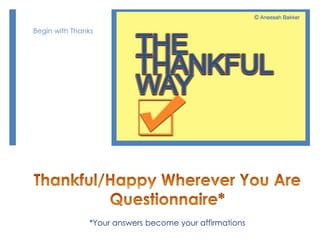 Begin with Thanks




               *Your answers become your affirmations
 