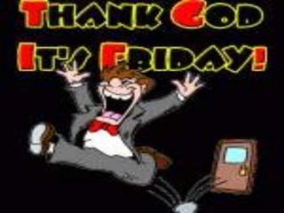 Thank God Its Friday....