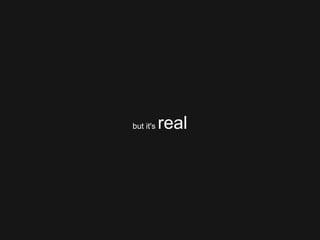but it's  real 