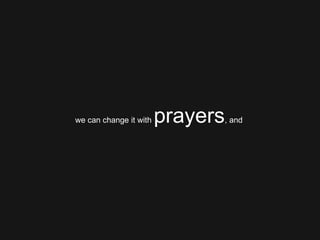 we can change it with  prayers , and  