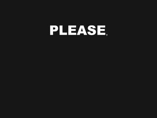 PLEASE , 