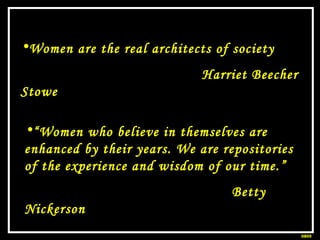 <ul><li>Women are the real architects of society </li></ul><ul><li>Harriet Beecher Stowe </li></ul><ul><li>“ Women who bel...