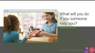 The Power of PowerPoint | thepopp.com 4
What will you do
if you someone
help you?
 