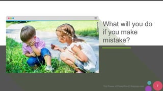 The Power of PowerPoint | thepopp.com 7
What will you do
if you make
mistake?
 