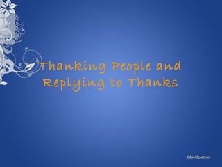Thanking People and
Replying to Thanks
 