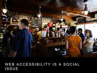 W E B A C C E S S I B I L I T Y I S A S O C I A L
I S S U E
 