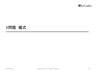 ©AtCoder Inc. All rights reserved. 
18 
E問題 儀式 
2014/12/12 
 