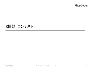©AtCoder Inc. All rights reserved. 
9 
C問題 コンテスト 
2014/12/12 
 