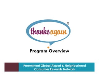 1




        Program Overview

    Preeminenttools for creating and presenting wide
       Tips and Global Airport & Neighborhood
       format slides
            Consumer Rewards Network
 