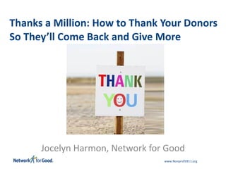 Thanks a Million: How to Thank Your Donors So They’ll Come Back and Give More Jocelyn Harmon, Network for Good 