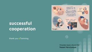 successful
cooperation
thank you eTwinning
Hrazdan basic shcool N2
Nazani Harutyunyan
 