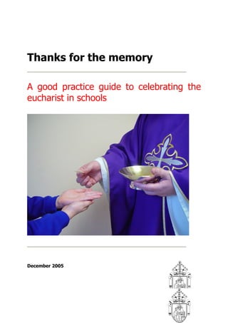 Thanks for the memory

A good practice guide to celebrating the
eucharist in schools




December 2005
 