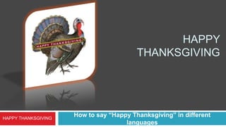  HAPPY THANKSGIVING How to say “Happy Thanksgiving” in different languages HAPPY THANKSGIVING 