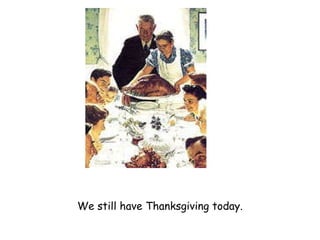 We still have Thanksgiving today. 