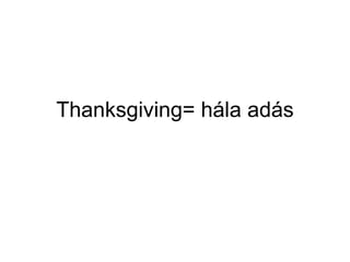 Thanksgiving= hála adás 