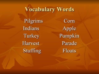 Vocabulary Words Pilgrims Corn Indians Apple Turkey Pumpkin Harvest Parade Stuffing Floats 