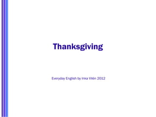 Thanksgiving


Everyday English by Inka Vilén 2012
 
