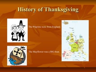History of Thanksgiving

    The Pilgrims were from England.




    The Mayflower was a BIG boat.
 