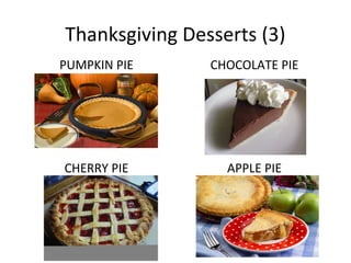 Thanksgiving Desserts (3)
PUMPKIN PIE     CHOCOLATE PIE




CHERRY PIE        APPLE PIE
 