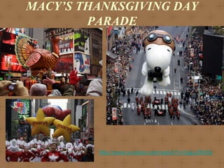MACY’S THANKSGIVING DAY
        PARADE




         http://www.youtube.com/watch?v=0gjLyDlhI3c
 