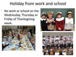 Holiday from work and school
•
No work or school on the
Wednesday, Thursday or
Friday of Thanksgiving
week.