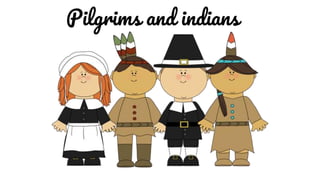 Pilgrims and indians
 