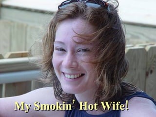 My Smokin’ Hot Wife!