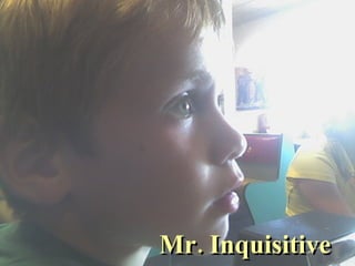 Mr. Inquisitive