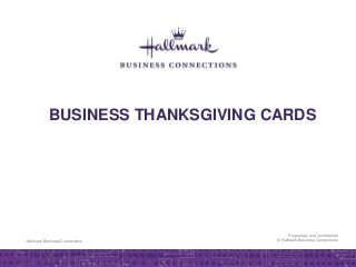 | Hallmark Business Connections
Proprietary and Confidential
© Hallmark Business Connections
BUSINESS THANKSGIVING CARDS
 