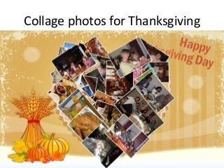 Collage photos for Thanksgiving

 
