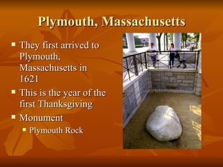 Plymouth, Massachusetts <ul><li>They first arrived to Plymouth, Massachusetts in 1621  </li></ul><ul><li>This is the year ...
