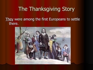 The Thanksgiving Story They  were among the first Europeans to settle there.  