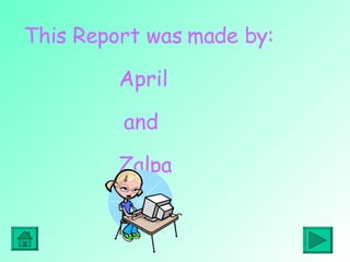 This Report was made by:   April and   Zalpa 