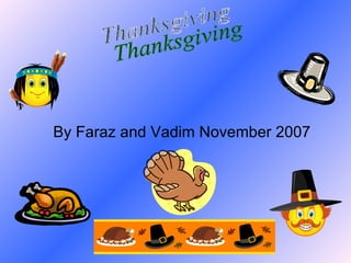 Thanksgiving By Faraz and Vadim November 2007 
