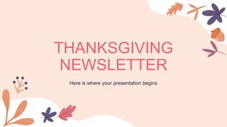 THANKSGIVING
NEWSLETTER
Here is where your presentation begins
 