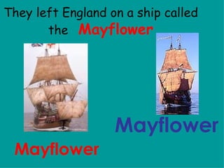 They left England on a ship called  the   Mayflower Mayflower Mayflower 