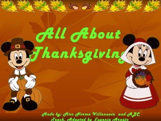 All About Thanksgiving Made by: Miss Norma Villanueva  and ABC Teach. Adapted by Eugenia Araújo  