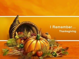 I Remember…
   Thanksgiving




     Beautifulppt.com
 