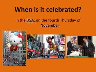 When is it celebrated?
In the USAUSA: on the fourth Thursday of
NovemberNovember
 