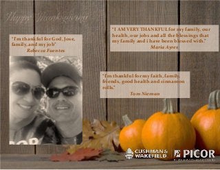“I’m thankful for God, Jose,
family, and my job”
Rebecca Fuentes

“I AM VERY THANKFUL for my family, our
health, our jobs and all the blessings that
my family and i have been blessed with.”
Maria Ayres

“I’m thankful for my faith, family,
friends, good health and cinnamon
rolls.”
Tom Nieman

 
