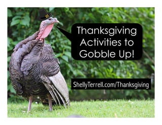 ShellyTerrell.com/Thanksgiving
Thanksgiving
Activities to
Gobble Up!
 