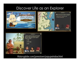 Historyglobe.com/jamestown/popupwindow.html
Discover Life as an Explorer
 