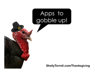 ShellyTerrell.com/Thanksgiving
Apps to
gobble up!
 