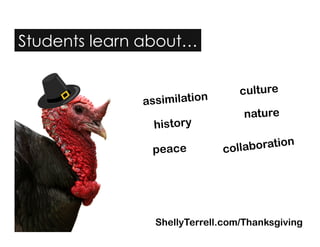 Students learn about…
ShellyTerrell.com/Thanksgiving
culture
history
collaboration
nature
peace
assimilation
 